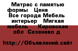 Матрас с памятью формы › Цена ­ 4 495 - Все города Мебель, интерьер » Мягкая мебель   . Кировская обл.,Сезенево д.